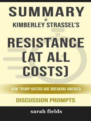 cover image of Summary of Kimberley Strassel's Resistance (At All Costs)--How Trump Haters Are Breaking America--Discussion prompts